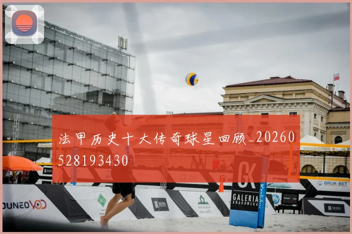 法甲历史十大传奇球星回顾_20260528193430