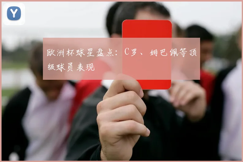 欧洲杯球星盘点:C罗、姆巴佩等顶级球员表现